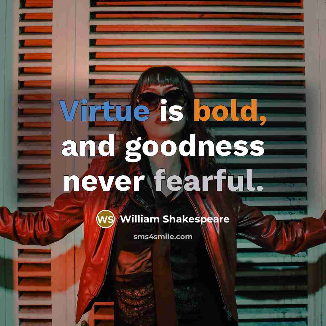 “Virtue is bold, and goodness never fearful.” quote by William Shakespeare