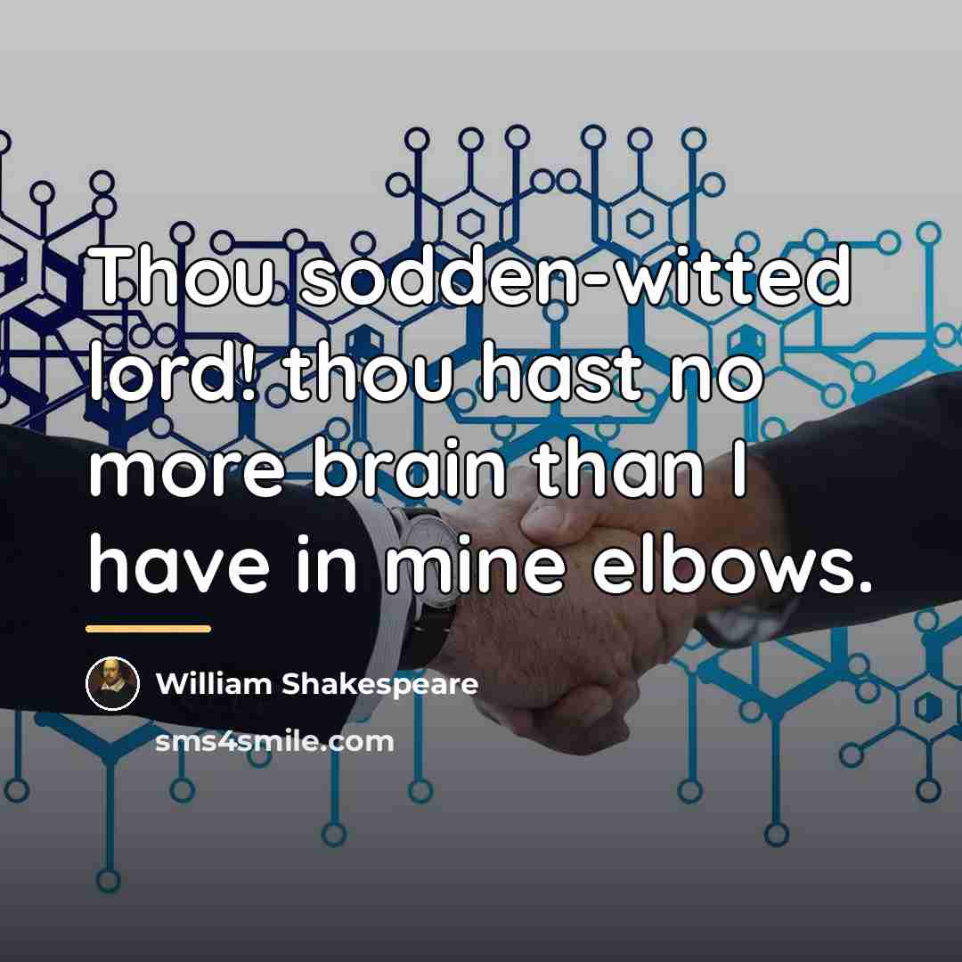 “Thou sodden-witted lord! thou hast no more brain than I…” quote by William Shakespeare