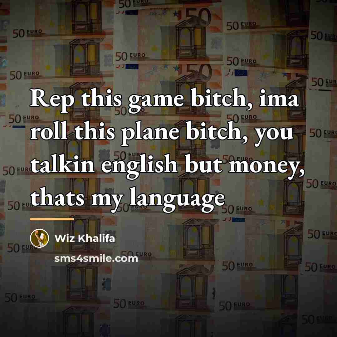 “Rep this game bitch, ima roll this plane bitch, you…” quote by Wiz Khalifa