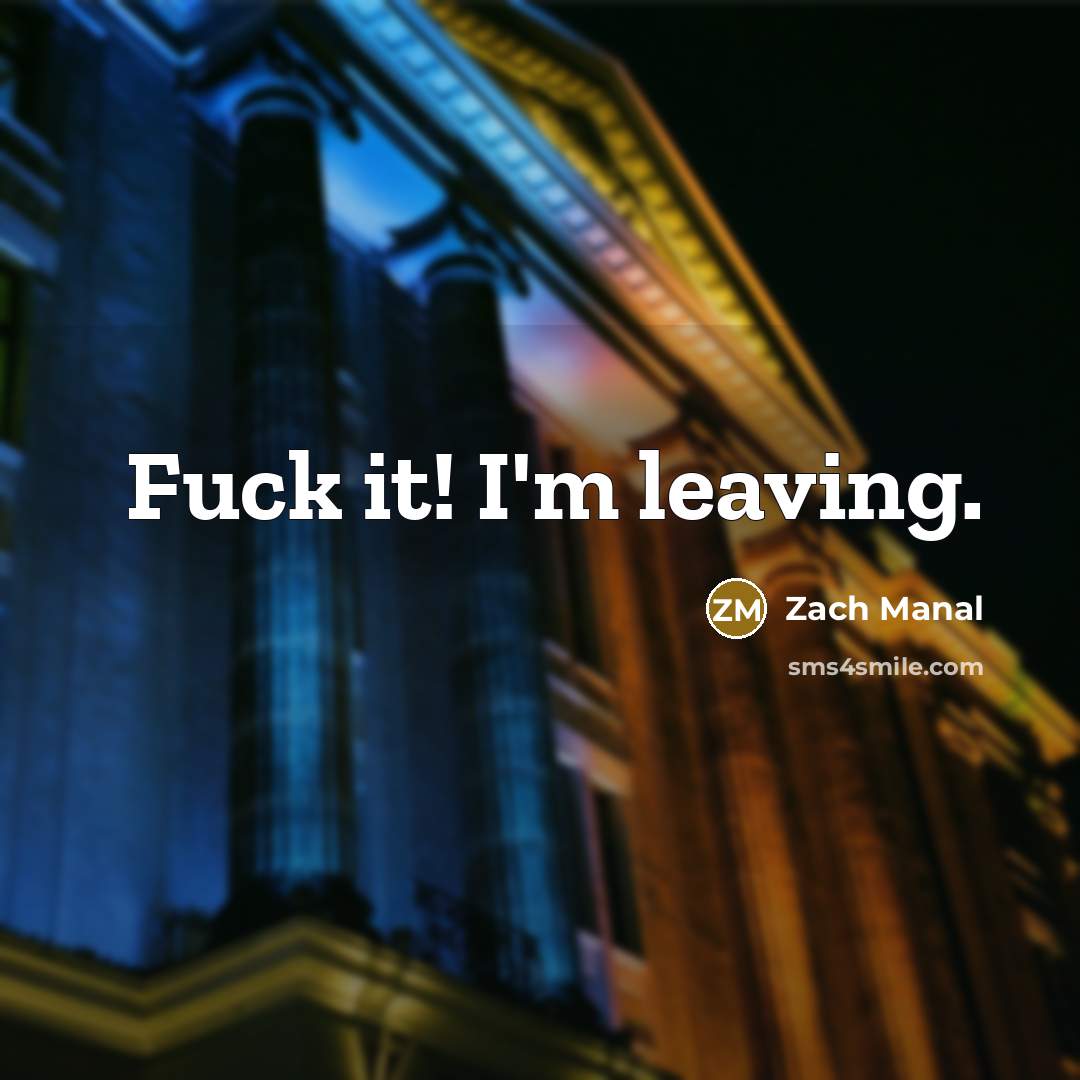 “Fuck it! I'm leaving.…” quote by Zach Manal