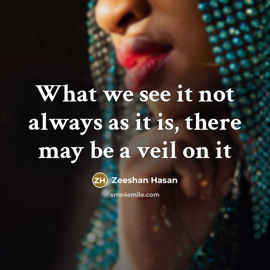 “What we see it not always as it is, there may be a veil on it” quote by Zeeshan Hasan