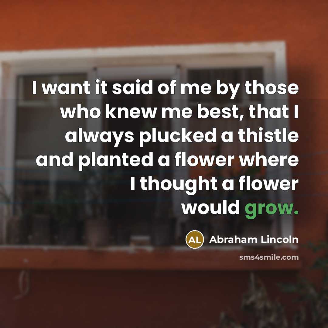 “I want it said of me by those who knew…” quote by Abraham Lincoln