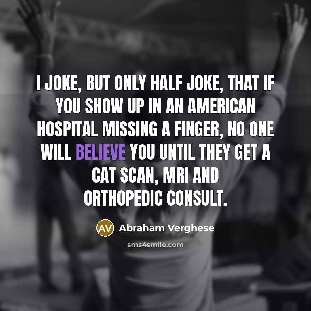 “I joke, but only half joke, that if you show…” quote by Abraham Verghese