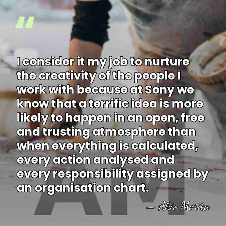 I consider it my job to nurture the creativity of the people&hellip; - Akio Morita