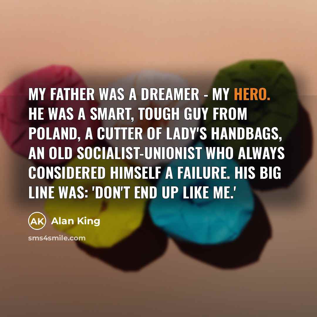 “My father was a dreamer - my hero. He was…” quote by Alan King
