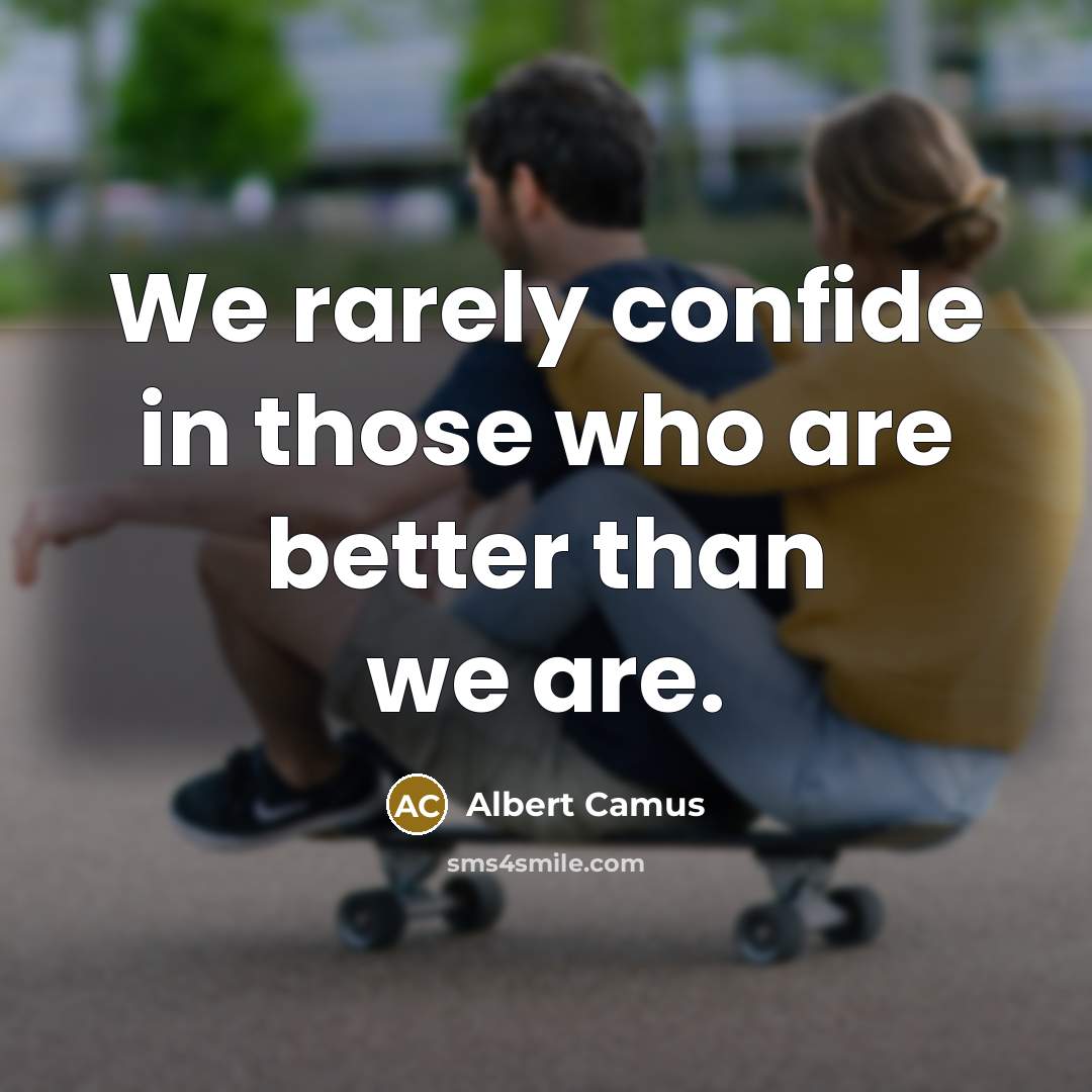 “We rarely confide in those who are better than we…” quote by Albert Camus