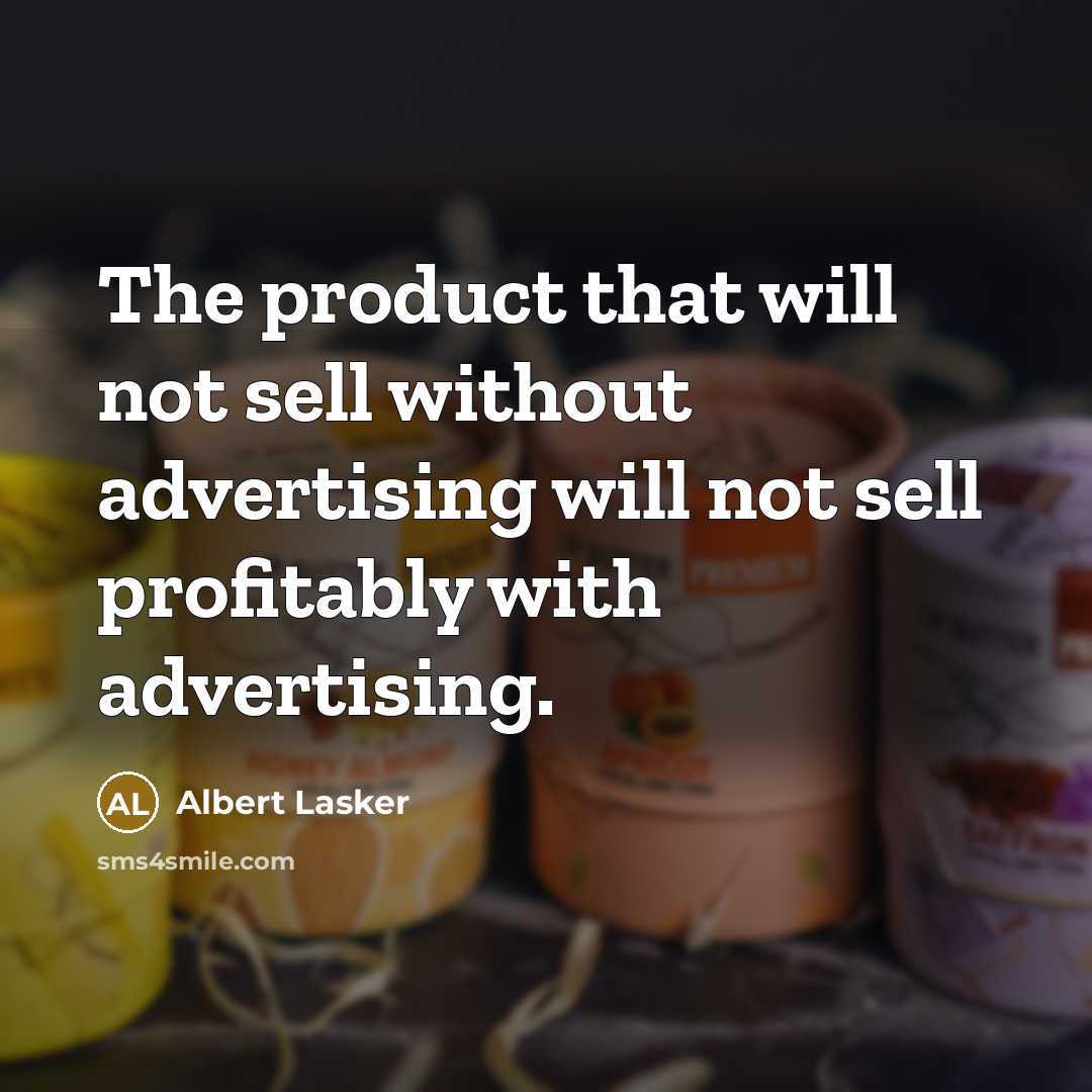 “The product that will not sell without advertising will not sell profitably with advertising.” quote by Albert Lasker