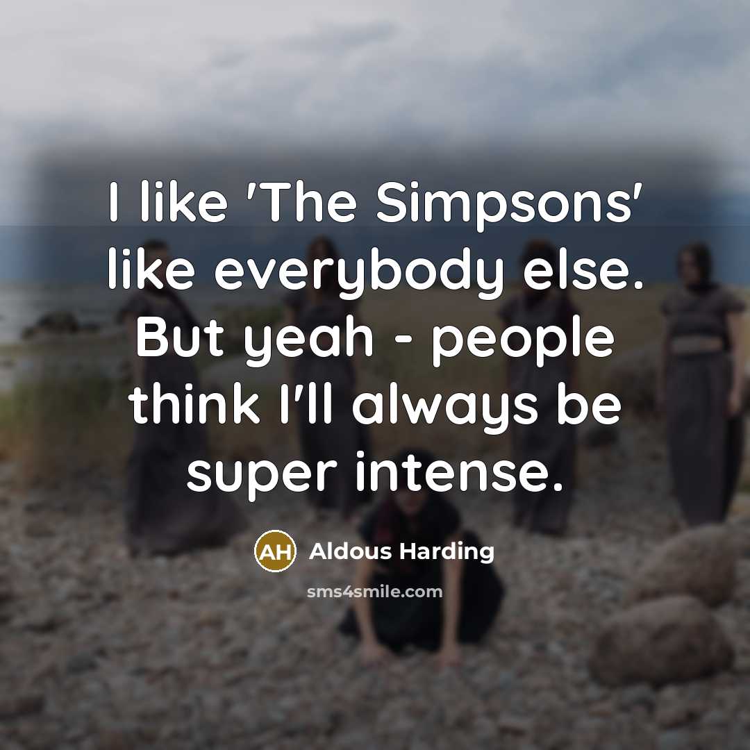 “I like 'The Simpsons' like everybody else. But yeah -…” quote by Aldous Harding