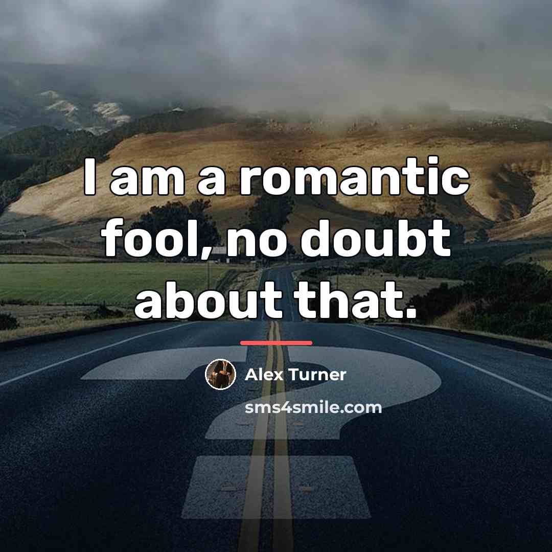 “I am a romantic fool, no doubt about that.…” quote by Alex Turner