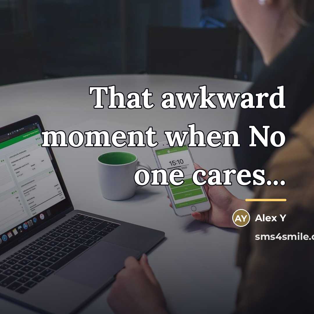 “That awkward moment when No one cares...…” quote by Anonymous