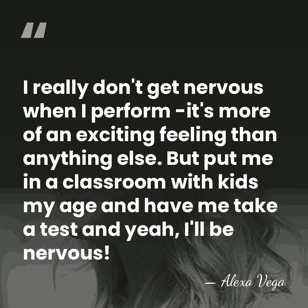 I really don't get nervous when I perform -it's more of an&hellip; - Alexa Vega