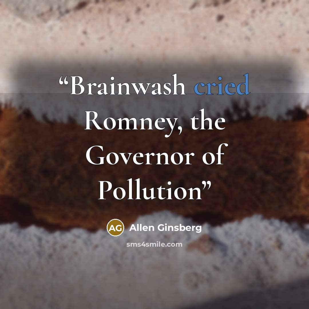 “Brainwash cried Romney, the Governor of Pollution” quote by Allen Ginsberg