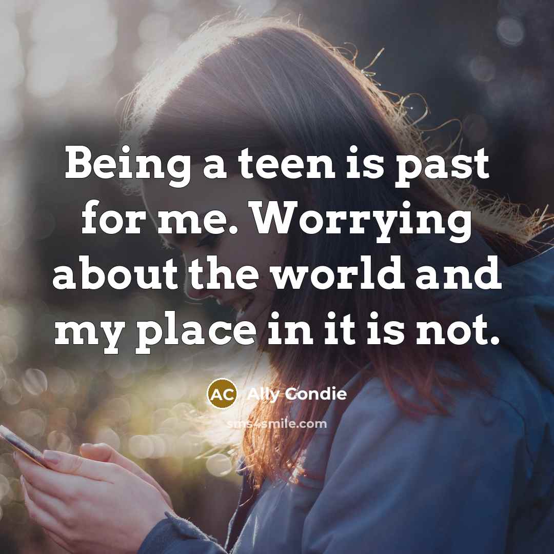 “Being a teen is past for me. Worrying about the…” quote by Ally Condie