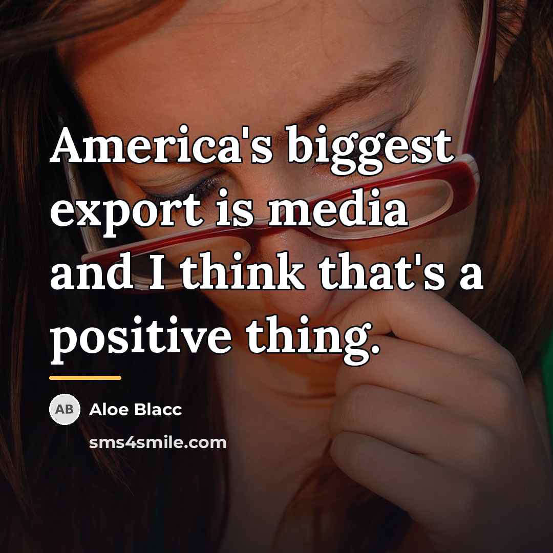 “America's biggest export is media and I think that's a…” quote by Aloe Blacc