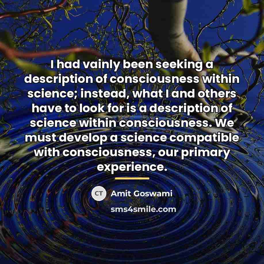 “I had vainly been seeking a description of consciousness within…” quote by Amit Goswami