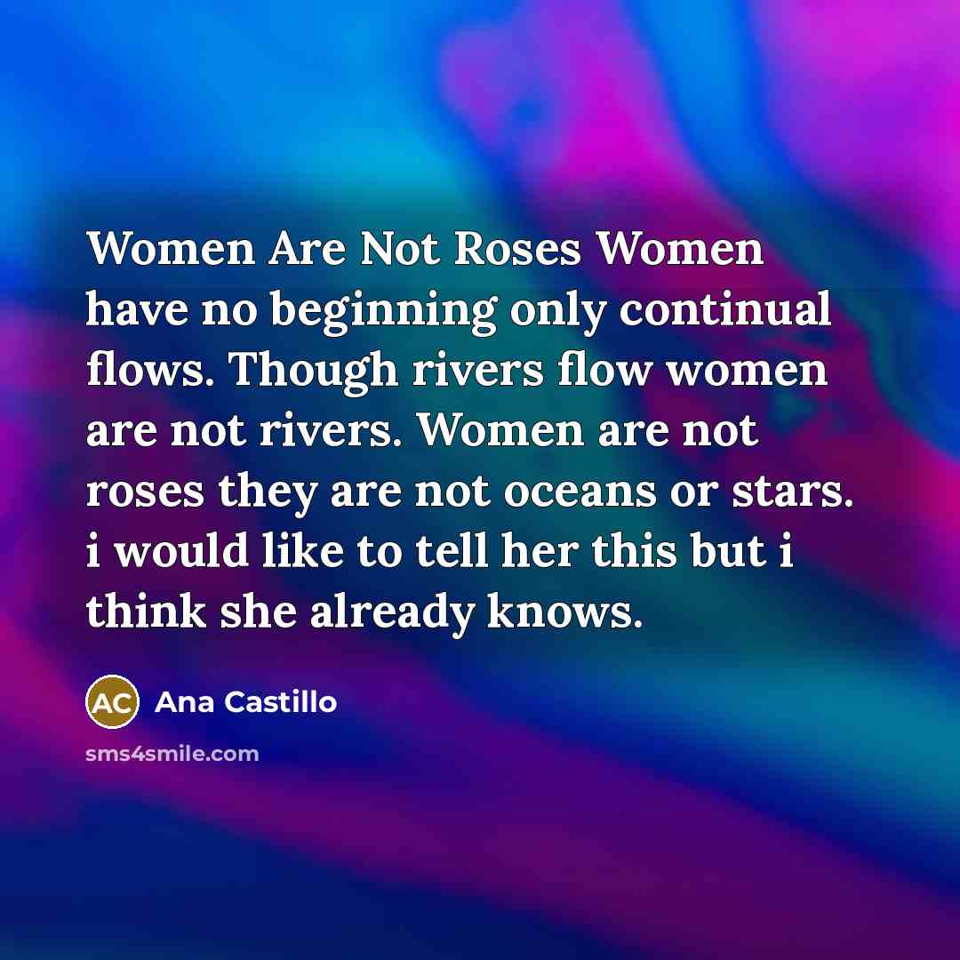 “Women Are Not Roses Women have no beginning only continual…” quote by Ana Castillo