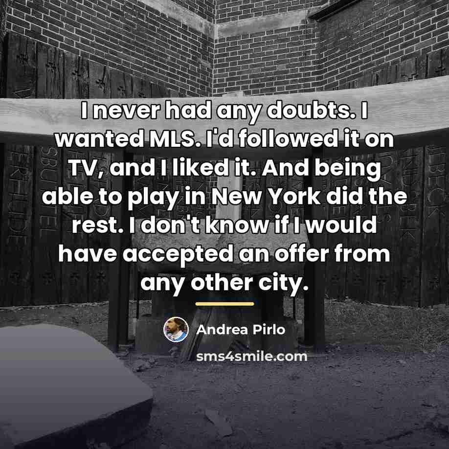 “I never had any doubts. I wanted MLS. I'd followed…” quote by Andrea Pirlo