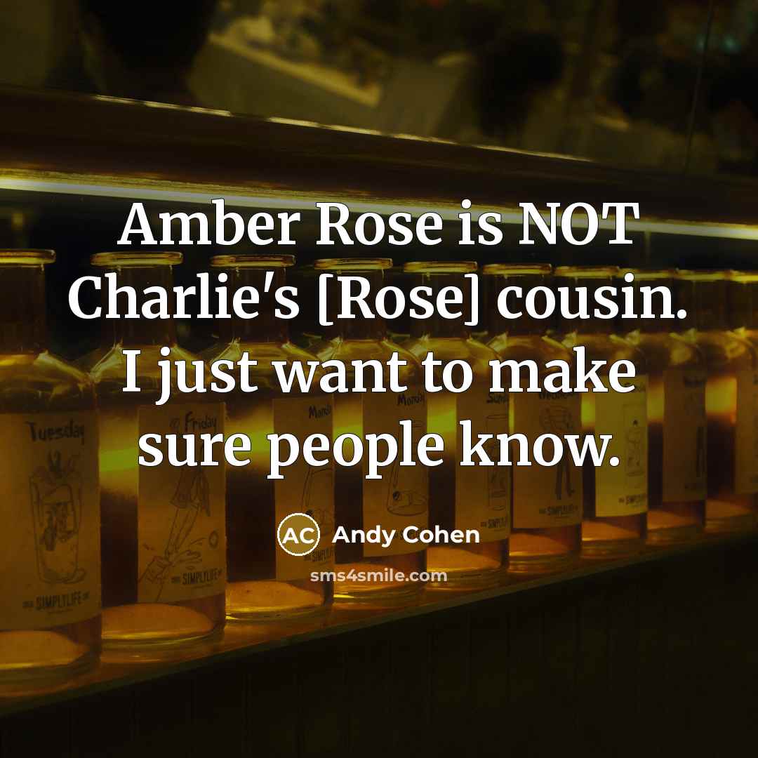 “Amber Rose is NOT Charlie's [Rose] cousin. I just want…” quote by Andy Cohen
