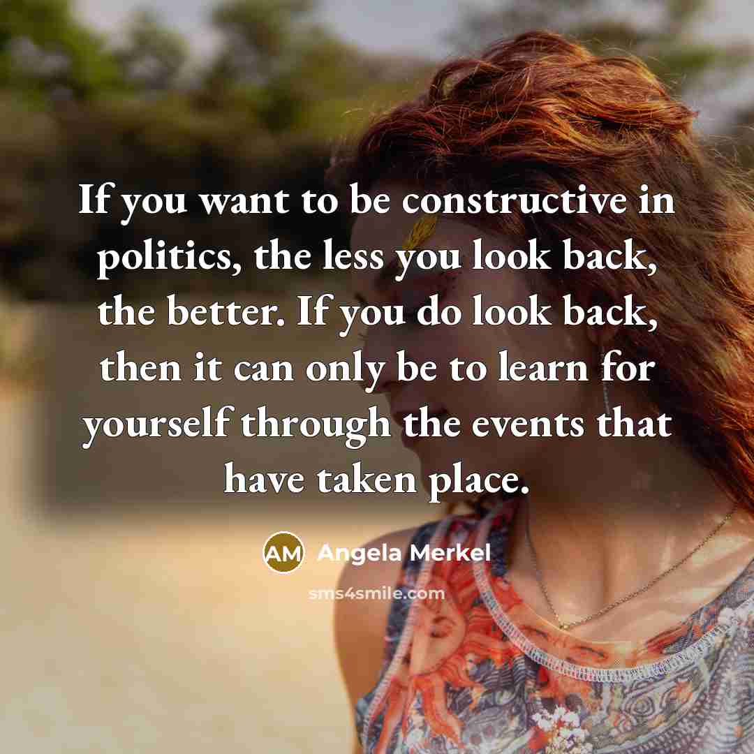 “If you want to be constructive in politics, the less…” quote by Angela Merkel