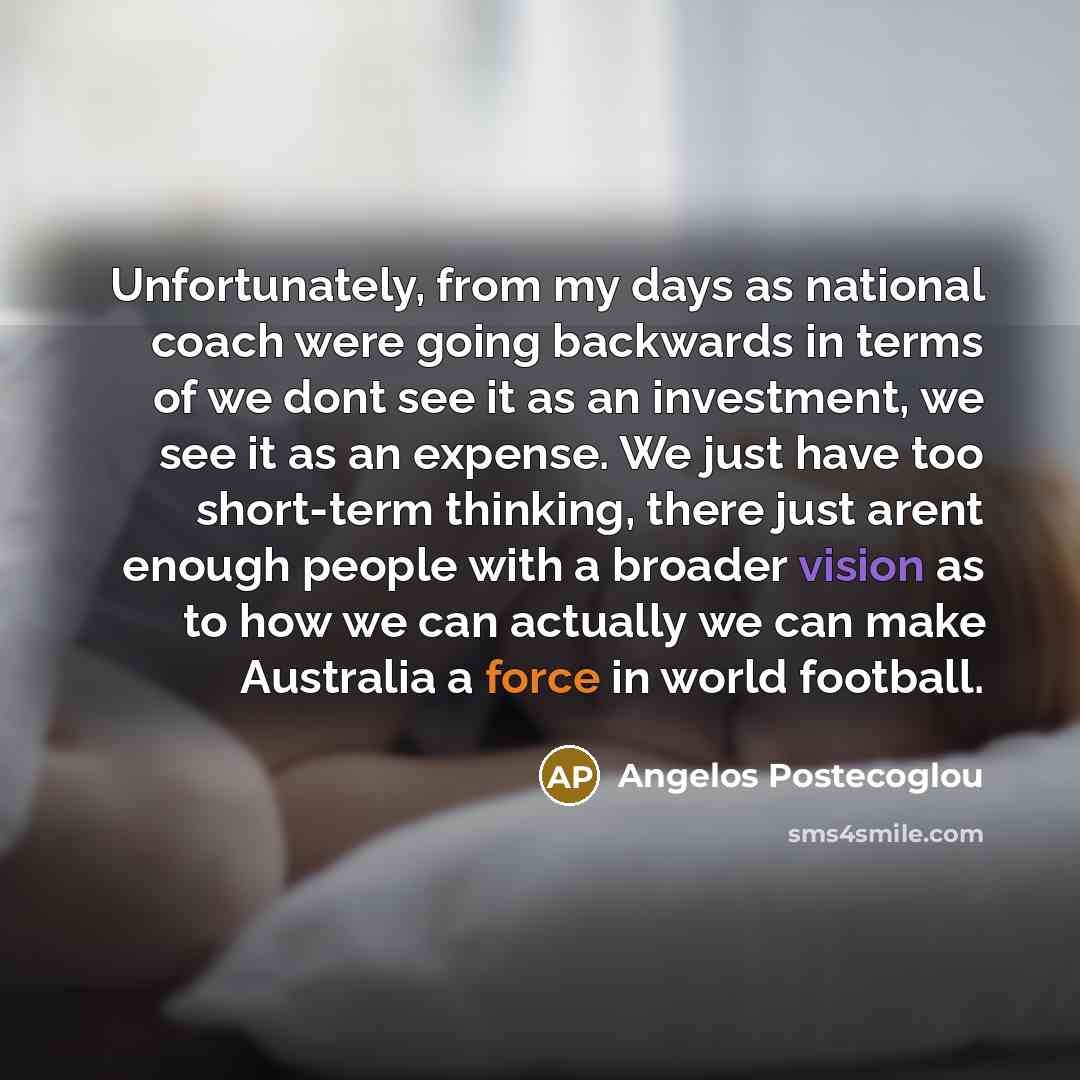“Unfortunately, from my days as national coach were going backwards…” quote by Angelos Postecoglou