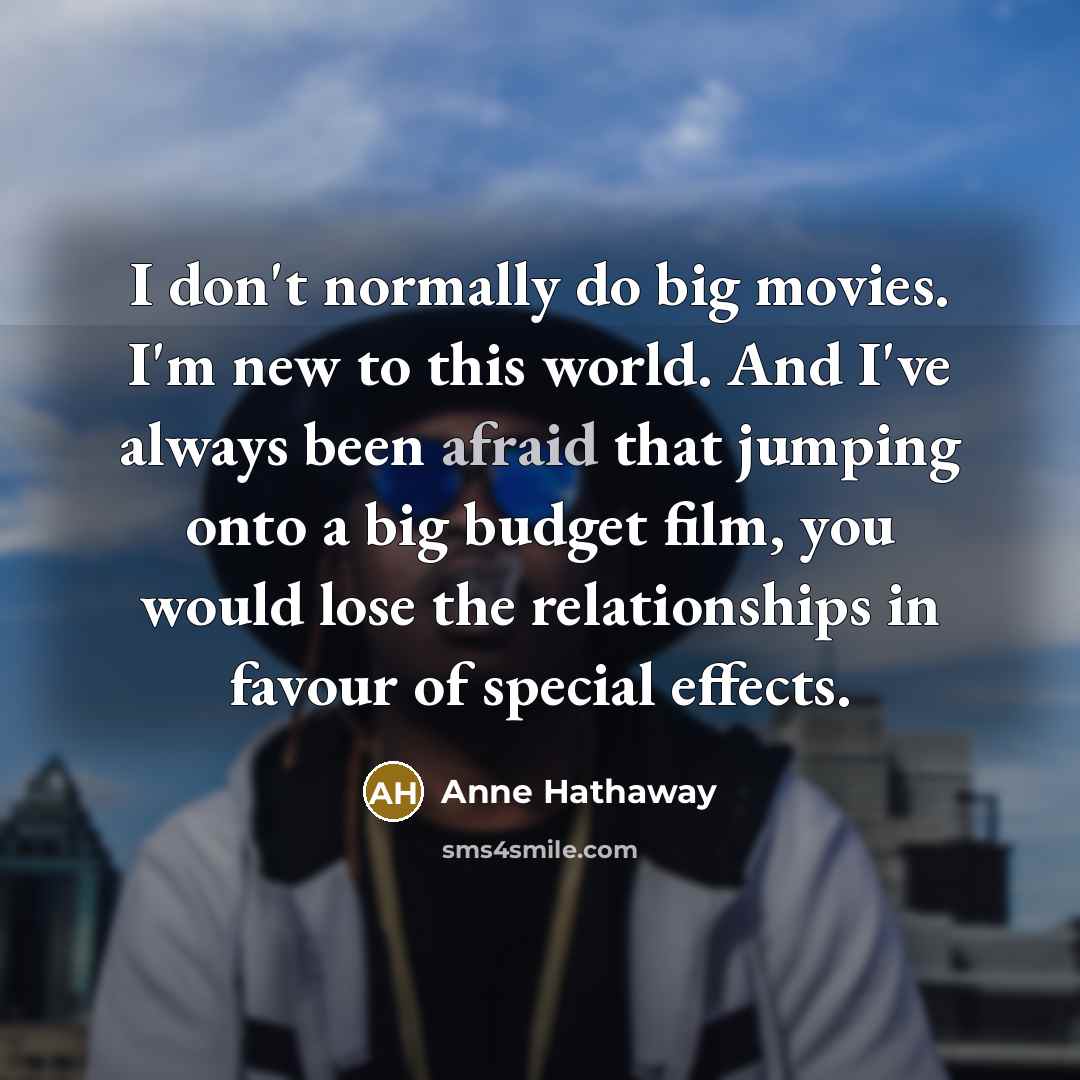 “I don't normally do big movies. I'm new to this…” quote by Anne Hathaway