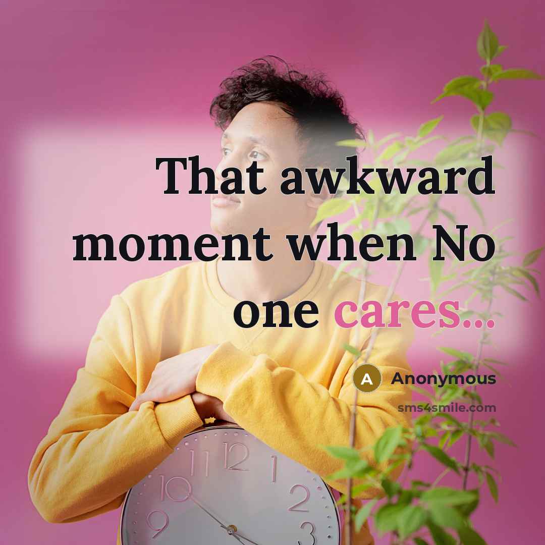 “That awkward moment when No one cares...” quote by Anonymous