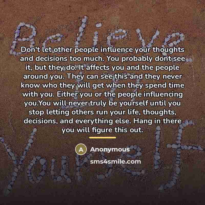 “Don't let other people influence your thoughts and decisions too…” quote by Anonymous