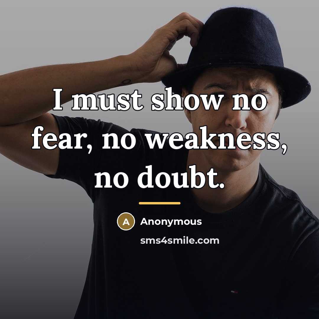 “I must show no fear, no weakness, no doubt.…” quote by Anonymous