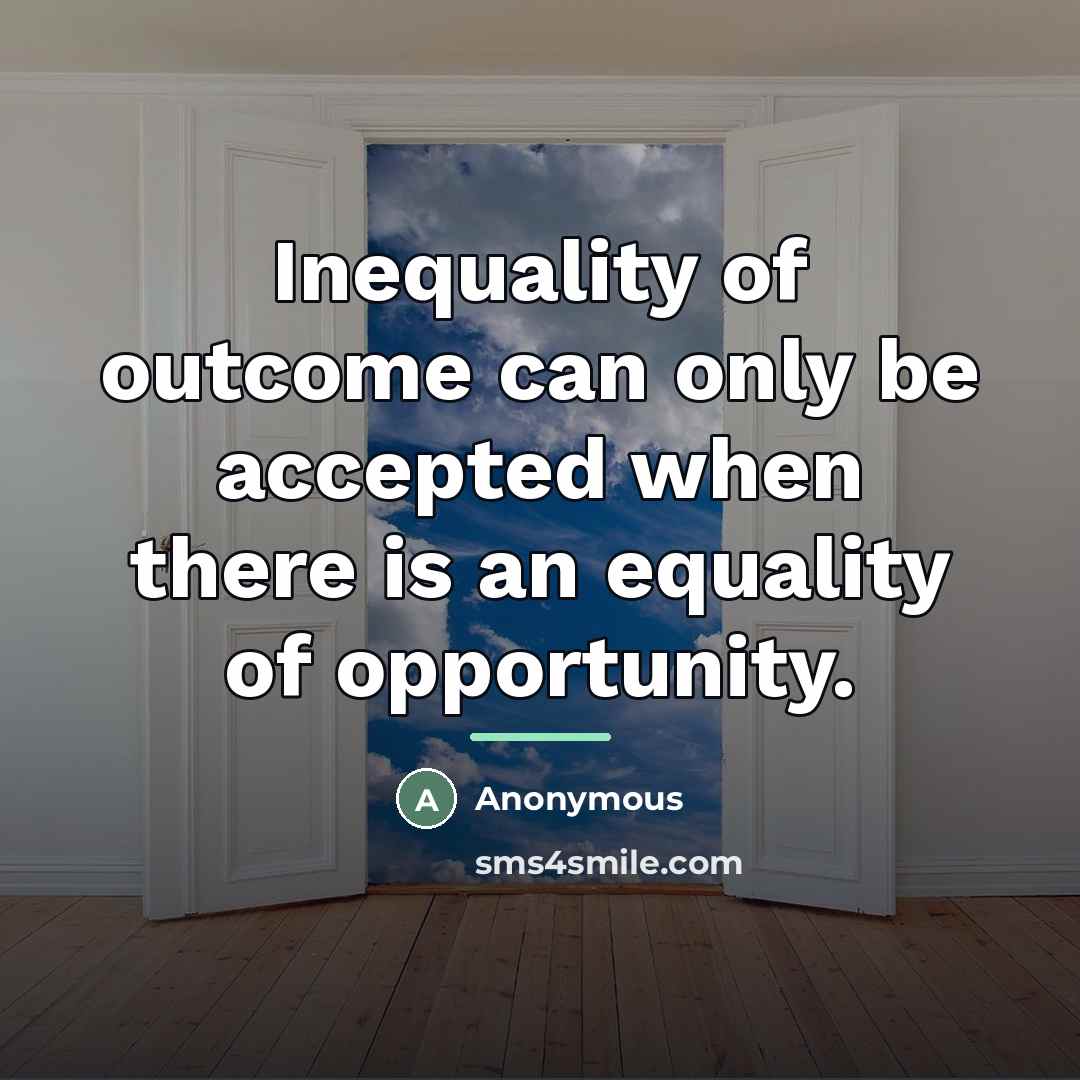 “Inequality of outcome can only be accepted when there is…” quote by Anonymous