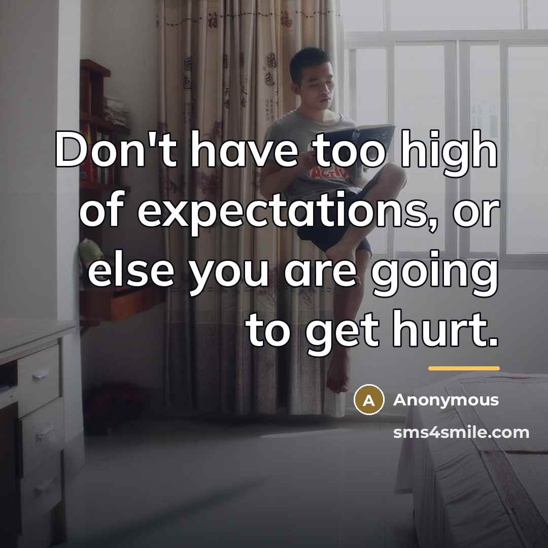 “Don't have too high of expectations, or else you are…” quote by Anonymous