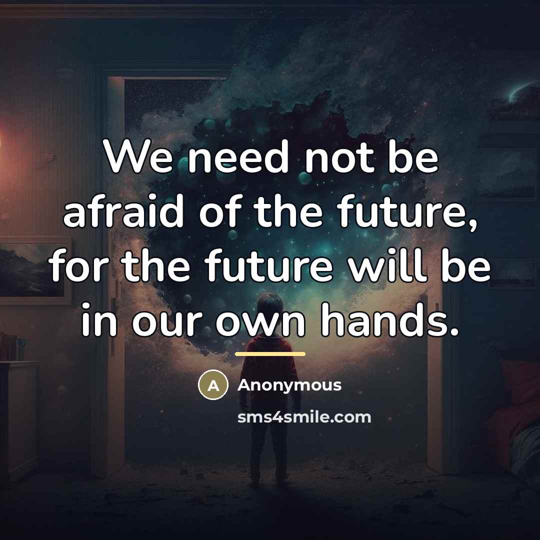 “We need not be afraid of the future, for the…” quote by Anonymous