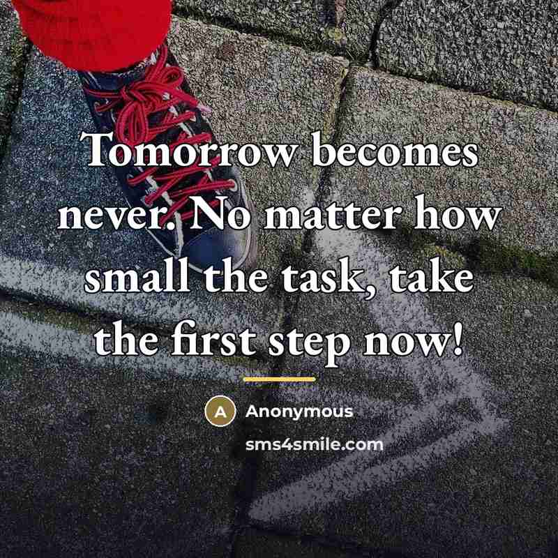 “Tomorrow becomes never. No matter how small the task, take…” quote by Anonymous