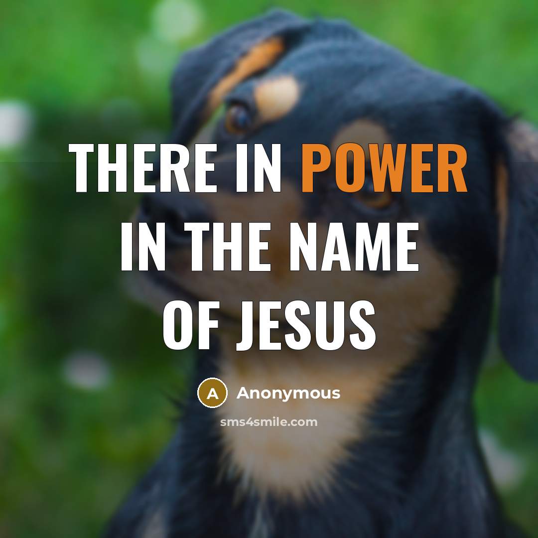 “There in power in the name of jesus…” quote by Anonymous