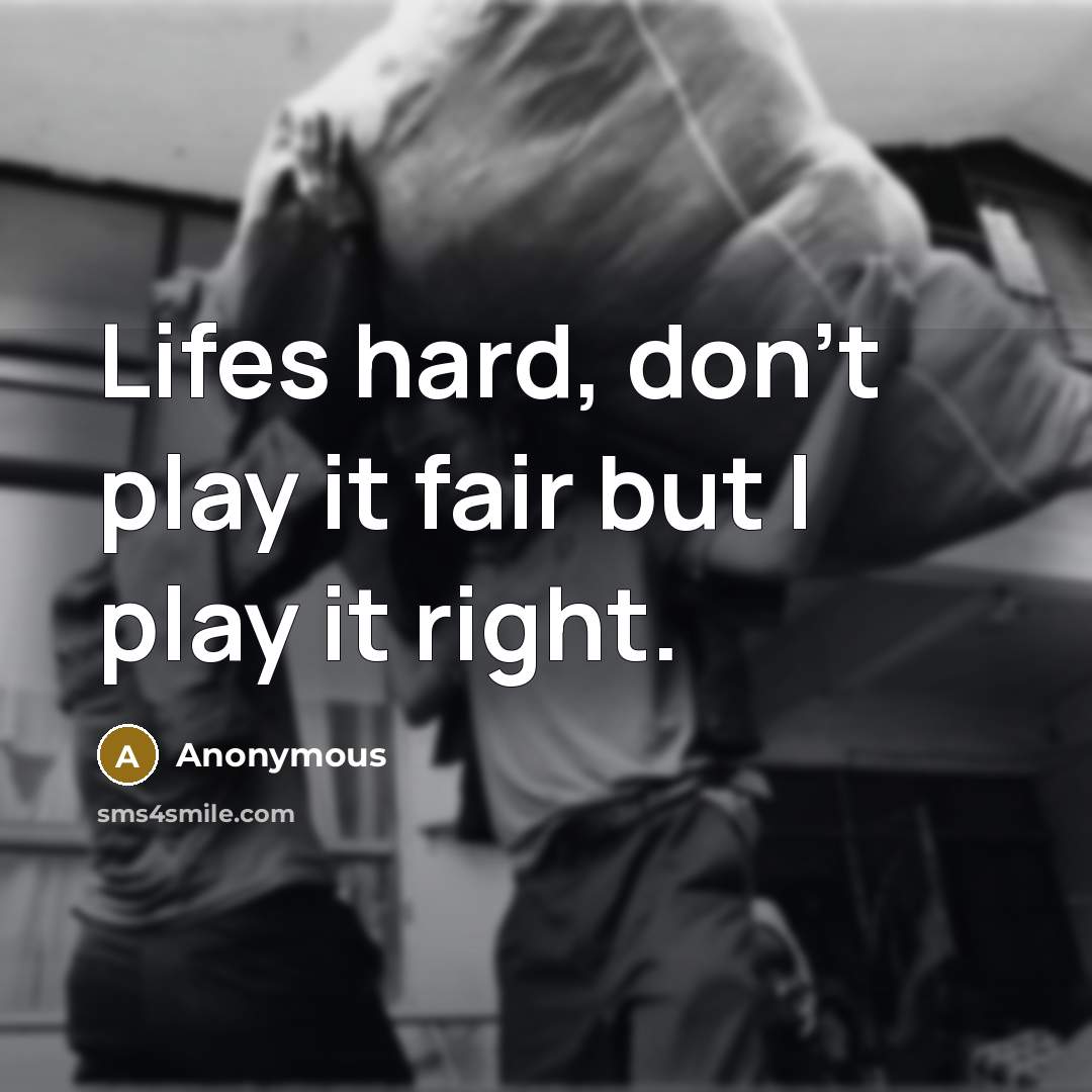 “Lifes hard, don't play it fair but I play it…” quote by Anonymous