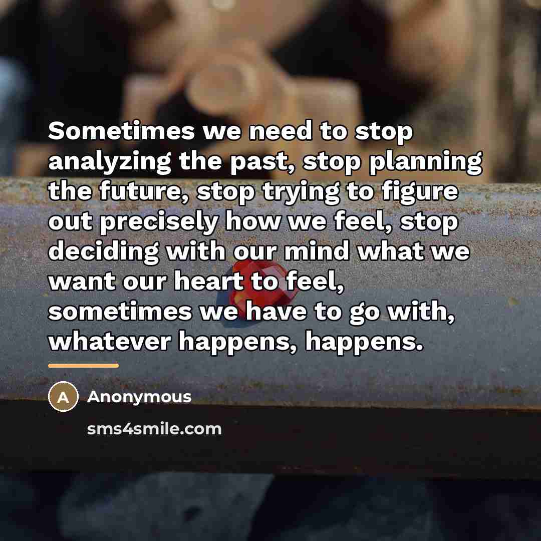 “Sometimes we need to stop analyzing the past, stop planning…” quote by Anonymous