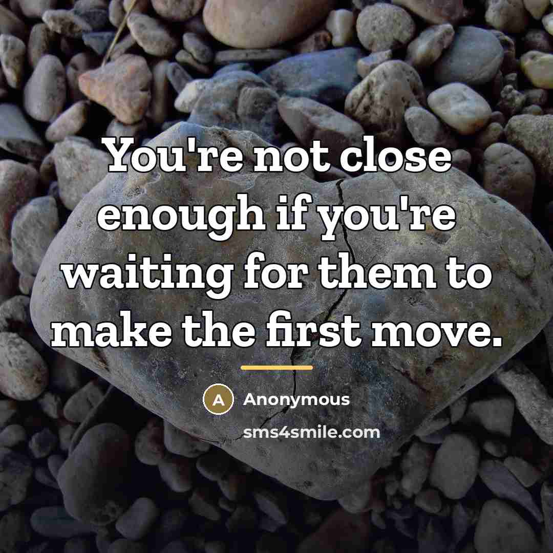 “You're not close enough if you're waiting for them to…” quote by Anonymous