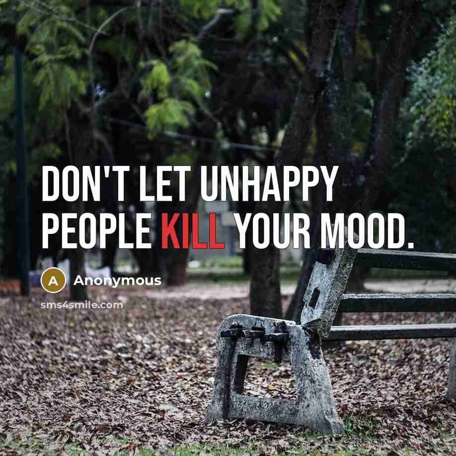 “Don't let unhappy people kill your mood.…” quote by Anonymous