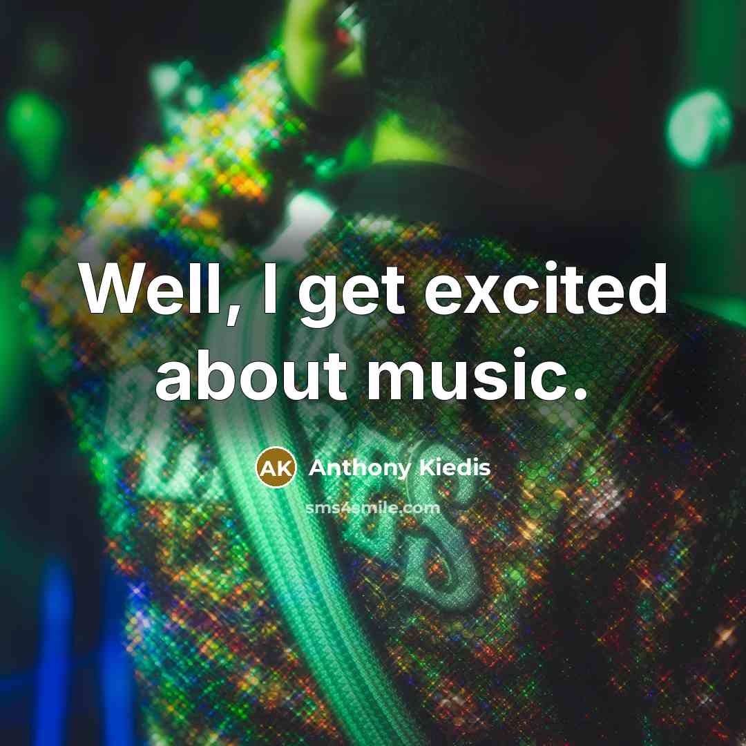 “Well, I get excited about music.…” quote by Anthony Kiedis