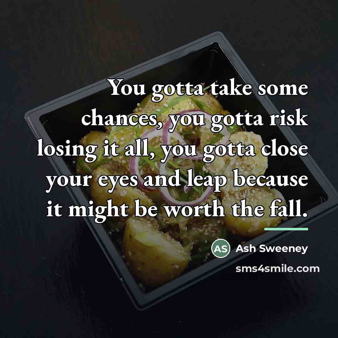 “You gotta take some chances, you gotta risk losing it…” quote by Ash Sweeney
