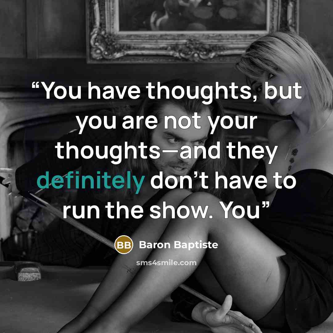 “You have thoughts, but you are not your thoughts—and they definitely don’t have to run the show. You” quote by Baron Baptiste