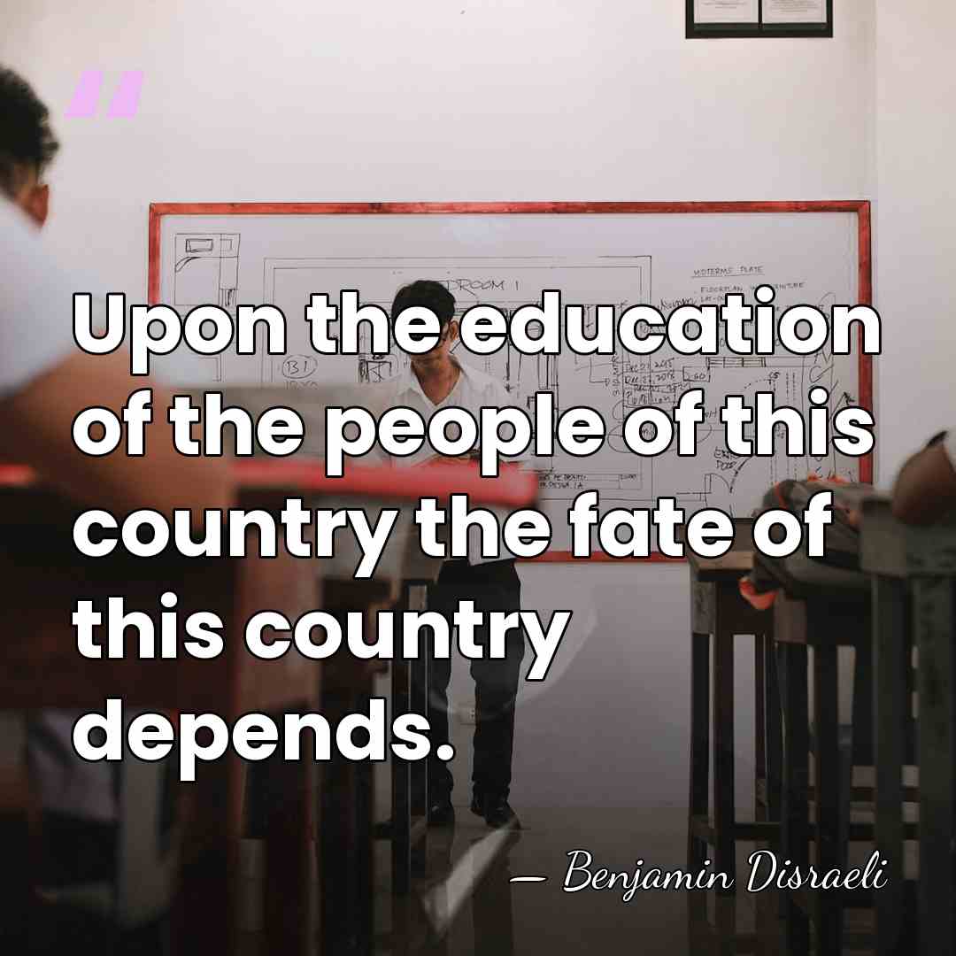Upon the education of the people of this country the fate of&hellip; - Benjamin Disraeli