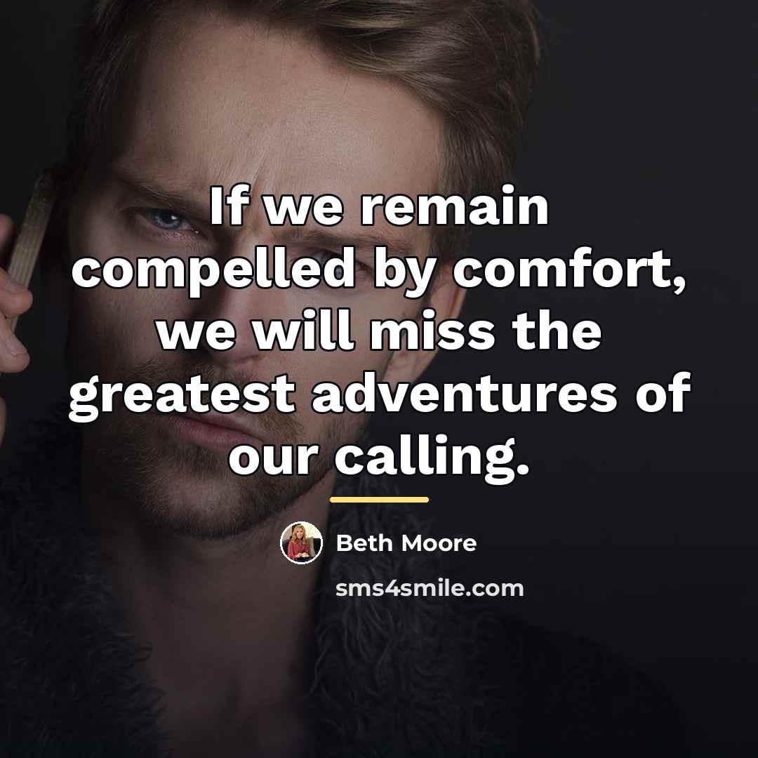 “If we remain compelled by comfort, we will miss the…” quote by Beth Moore