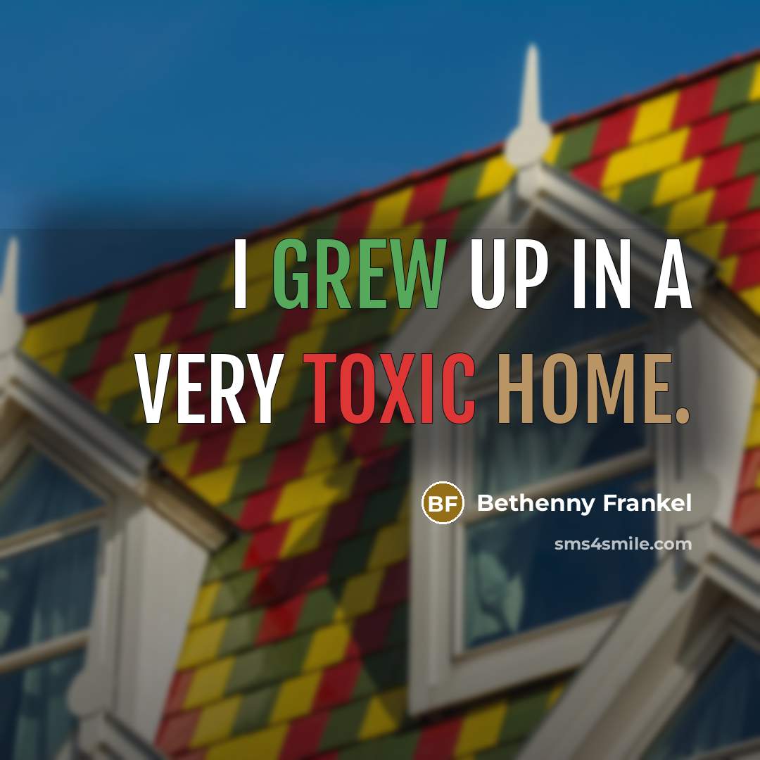 “I grew up in a very toxic home.…” quote by Bethenny Frankel