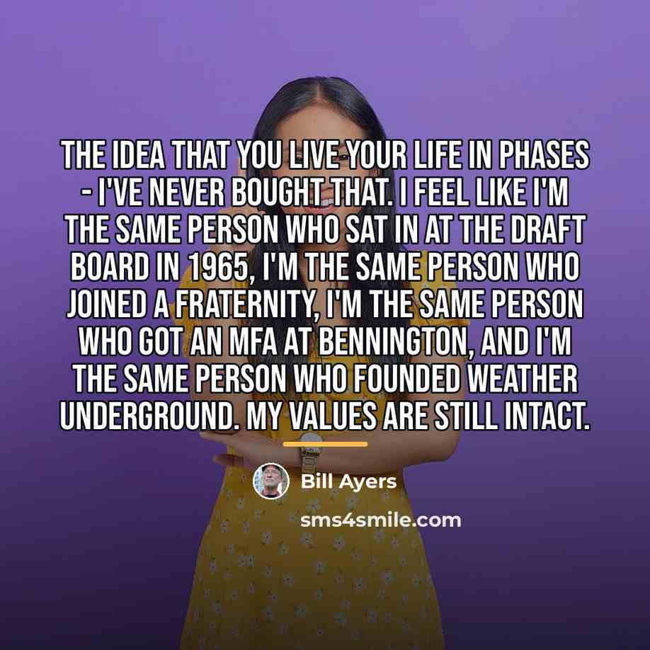 “The idea that you live your life in phases -…” quote by Bill Ayers
