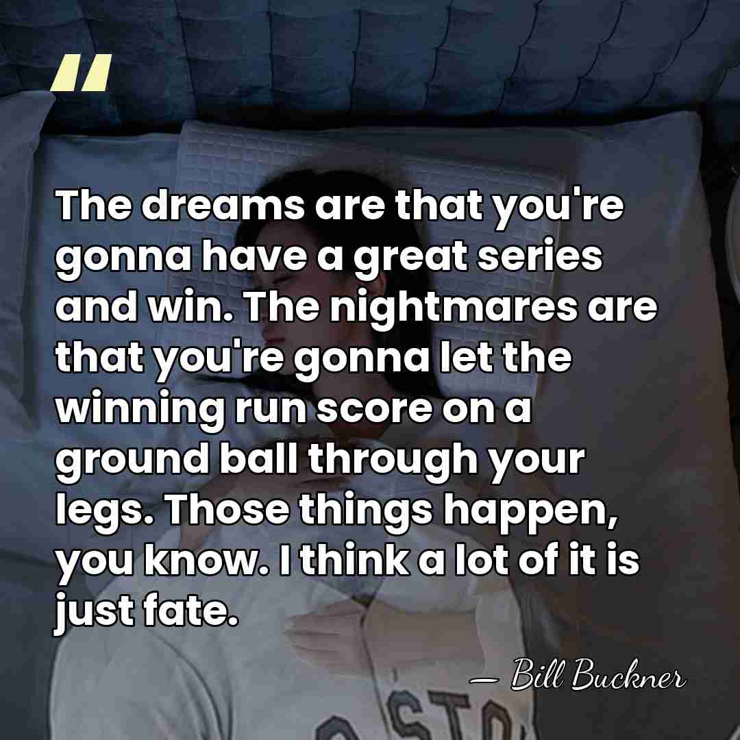 The dreams are that you're gonna have a great series and win.&hellip; - Bill Buckner