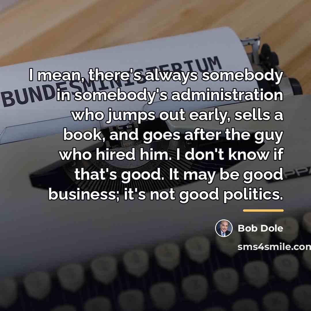 “I mean, there's always somebody in somebody's administration who jumps…” quote by Bob Dole