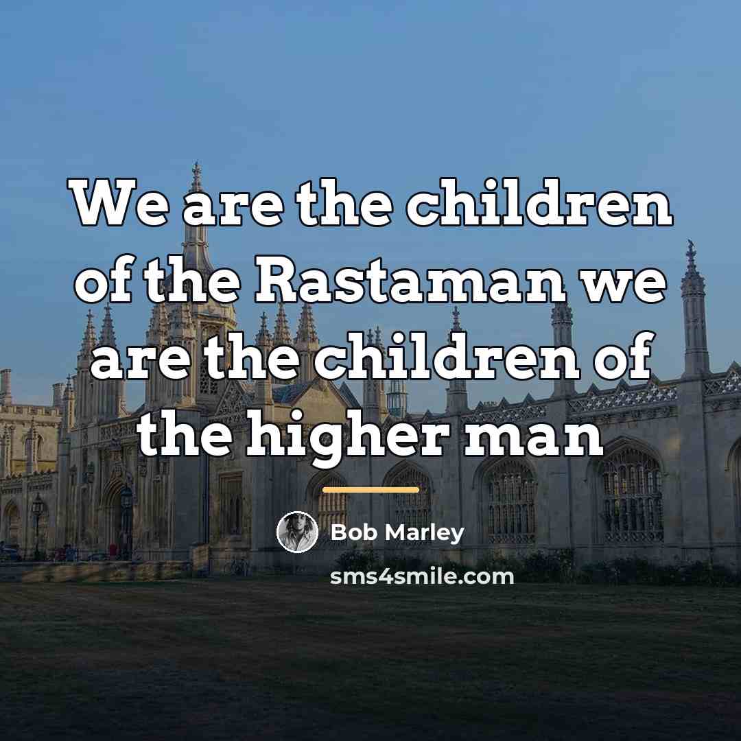 “We are the children of the Rastaman we are the…” quote by Bob Marley