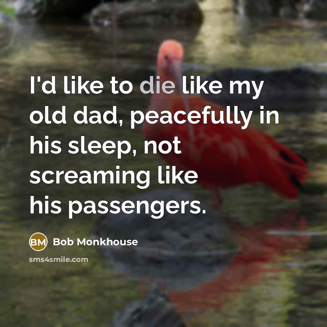 “I'd like to die like my old dad, peacefully in…” quote by Bob Monkhouse