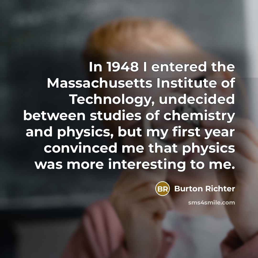 “In 1948 I entered the Massachusetts Institute of Technology, undecided…” quote by Burton Richter