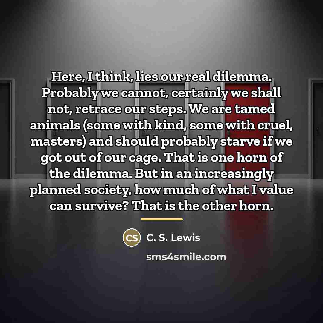 “Here, I think, lies our real dilemma. Probably we cannot,…” quote by C. S. Lewis
